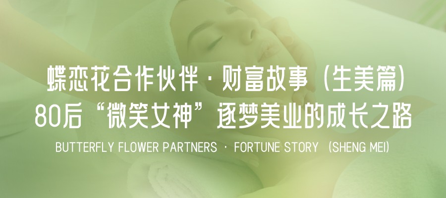 蝶戀花合作夥伴•财富故事（生美(měi)篇）-專訪 | 十年：80後“微笑(xiào)女(nǚ)神”風雨(yǔ)兼程，逐夢美(měi)業的(de)成長(cháng)之路